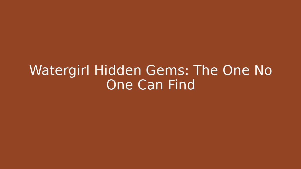 Watergirl Hidden Gems: The One No One Can Find