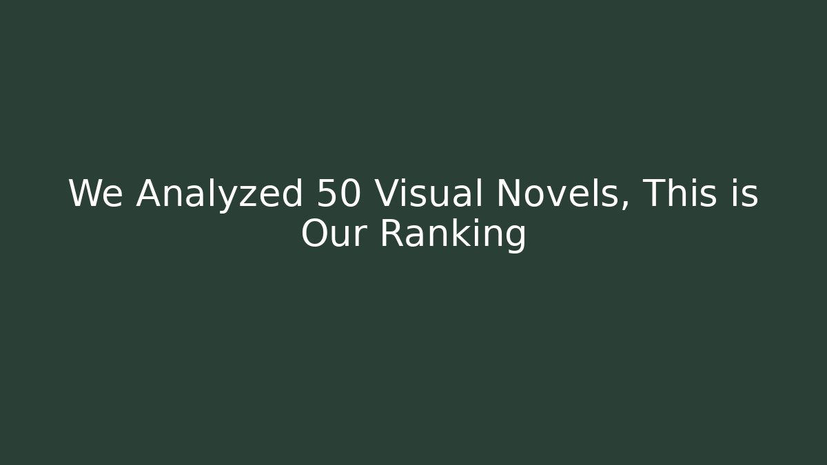We Analyzed 50 Visual Novels, This is Our Ranking - Celivion