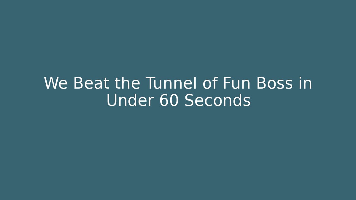 We Beat the Tunnel of Fun Boss in Under 60 Seconds