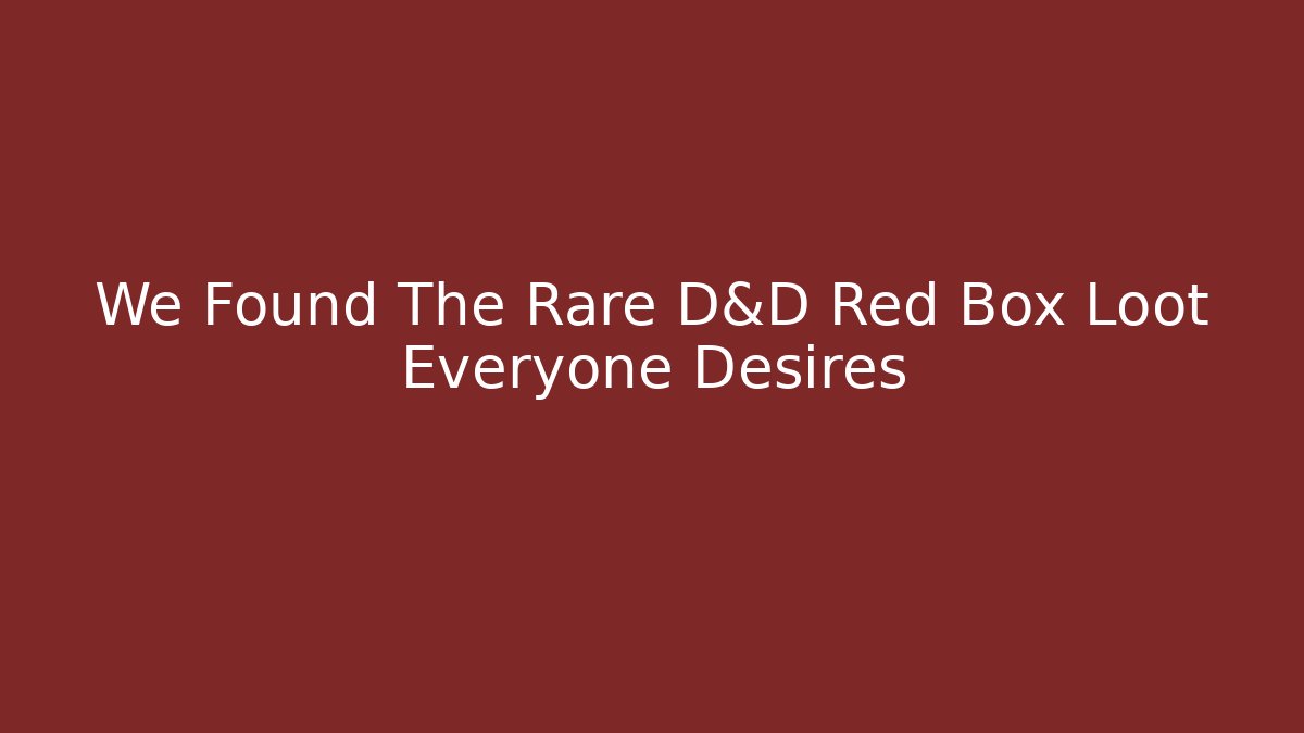 We Found The Rare D&D Red Box Loot Everyone Desires
