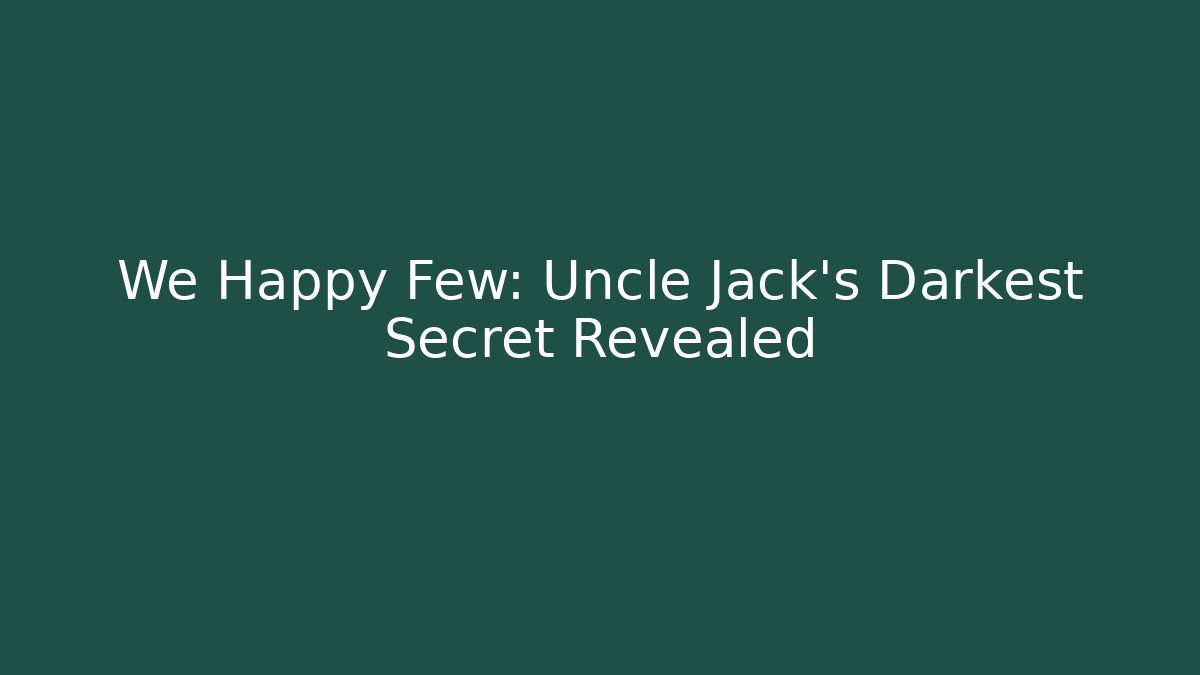 We Happy Few: Uncle Jack's Darkest Secret Revealed - Celivion