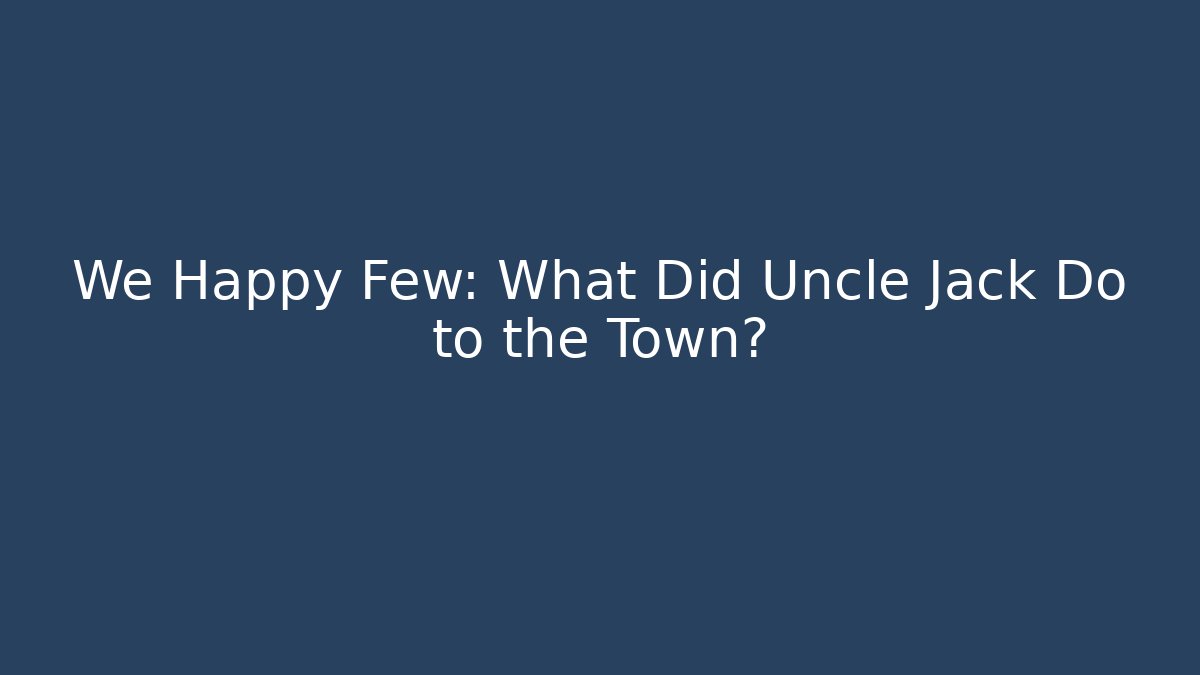 We Happy Few: What Did Uncle Jack Do to the Town?