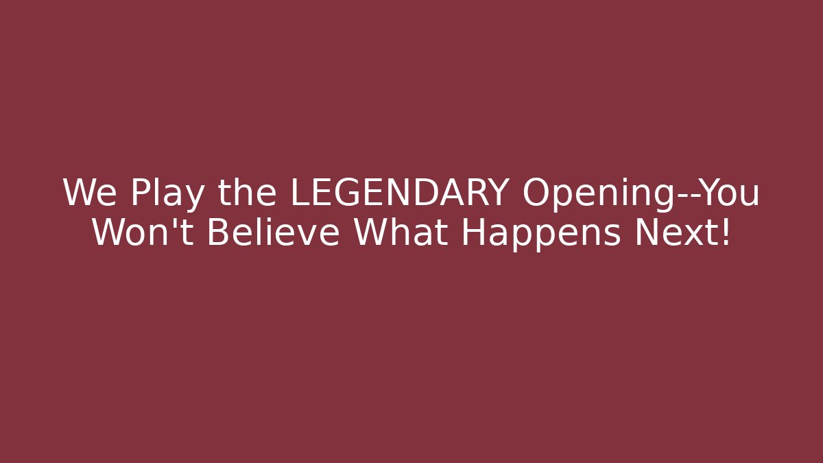 We Play the LEGENDARY Opening—You Won’t Believe What Happens Next!