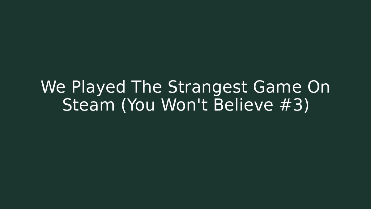 We Played The Strangest Game On Steam (You Won't Believe #3)