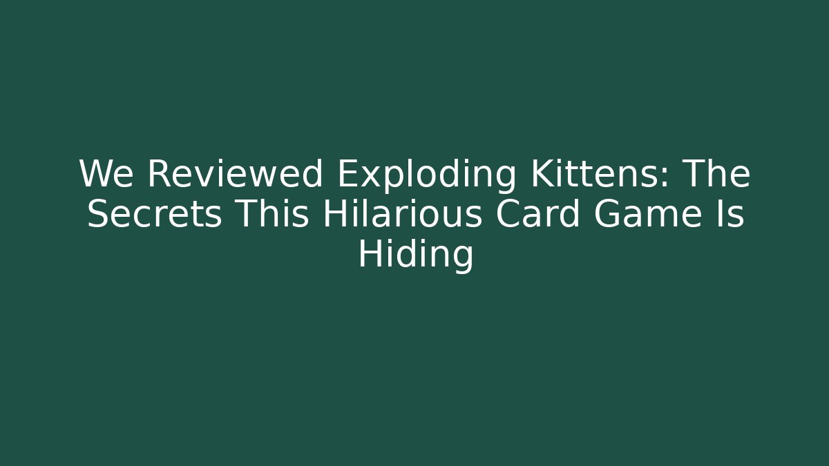 We Reviewed Exploding Kittens: The Secrets This Hilarious Card Game Is Hiding - Celivion