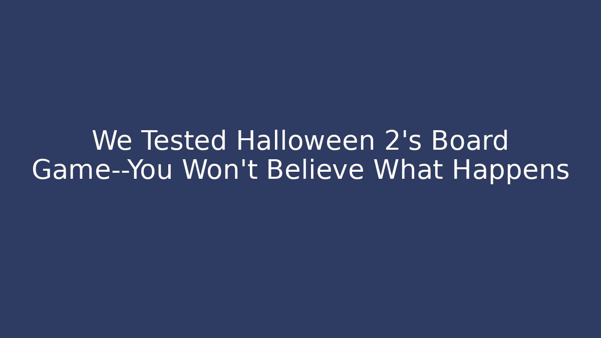 We Tested Halloween 2’s Board Game—You Won’t Believe What Happens - Celivion