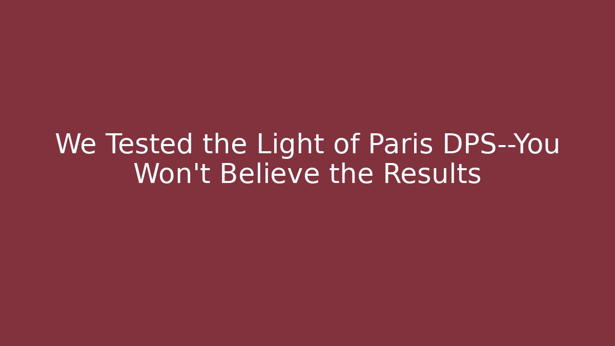 We Tested the Light of Paris DPS—You Won't Believe the Results