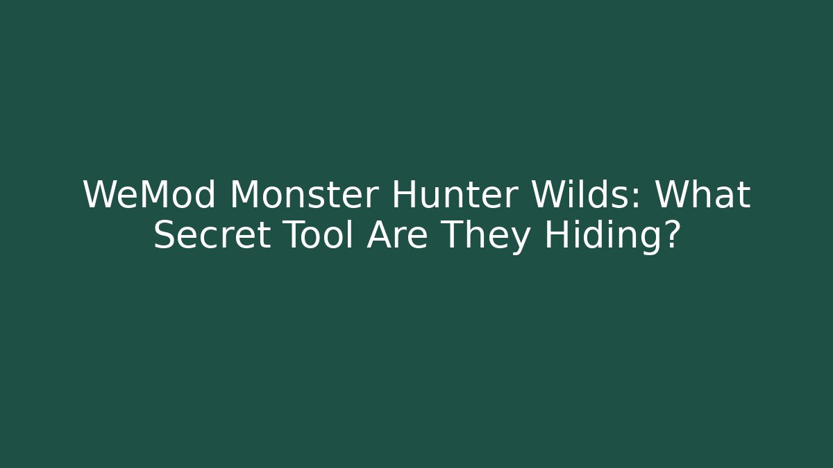 WeMod Monster Hunter Wilds: What Secret Tool Are They Hiding?