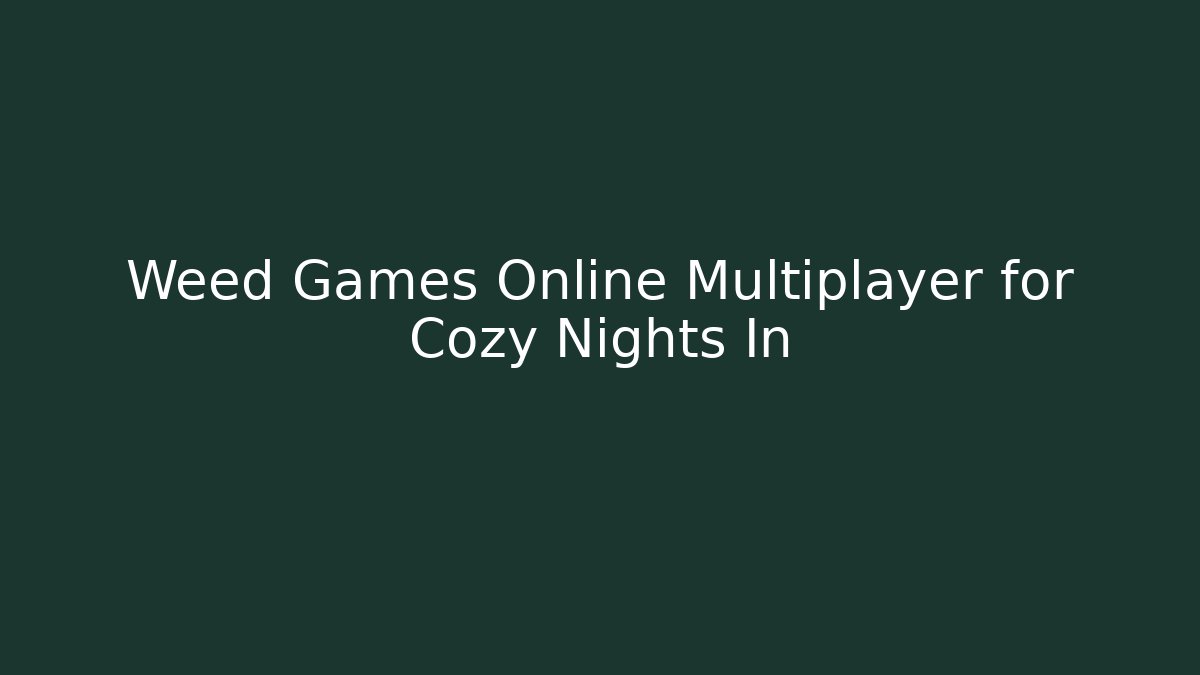 Weed Games Online Multiplayer for Cozy Nights In