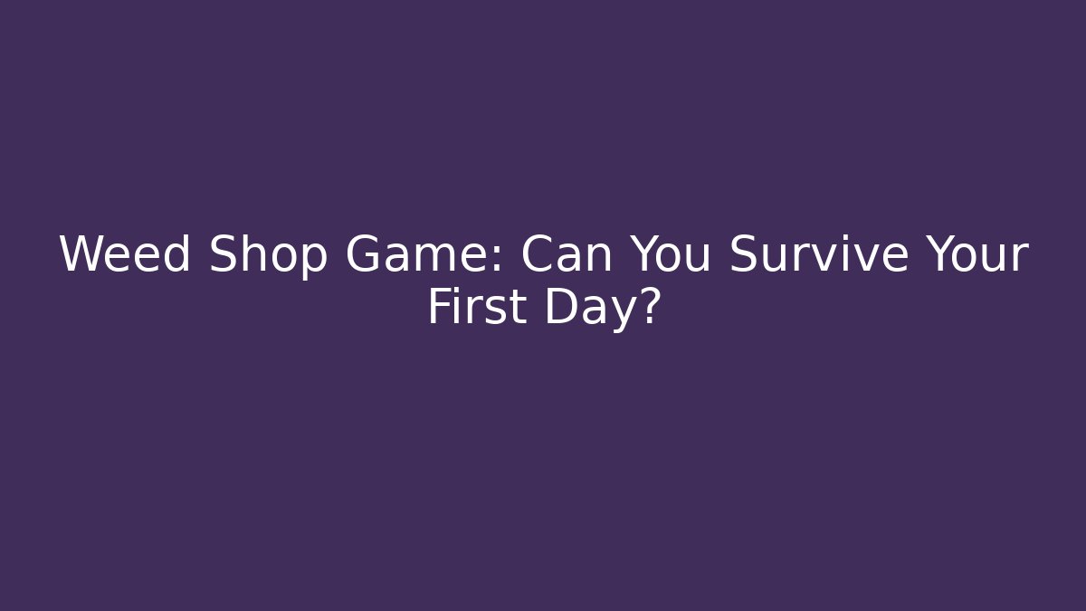 Weed Shop Game: Can You Survive Your First Day?
