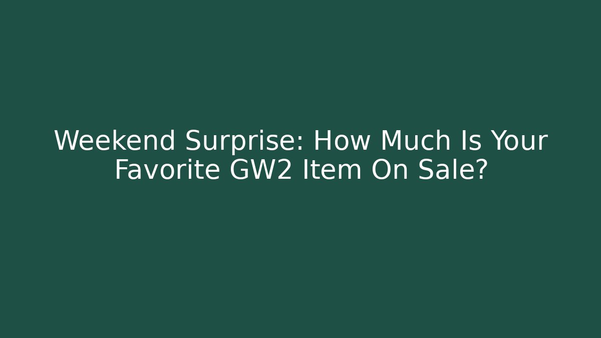 Weekend Surprise: How Much Is Your Favorite GW2 Item On Sale?