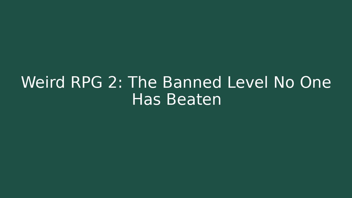 Weird RPG 2: The Banned Level No One Has Beaten