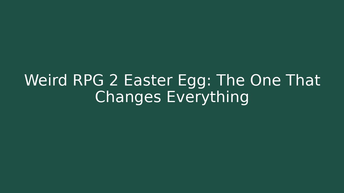 Weird RPG 2 Easter Egg: The One That Changes Everything - Celivion