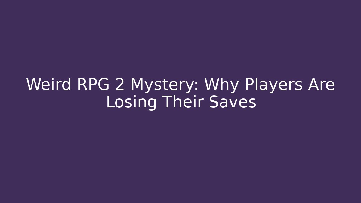 Weird RPG 2 Mystery: Why Players Are Losing Their Saves