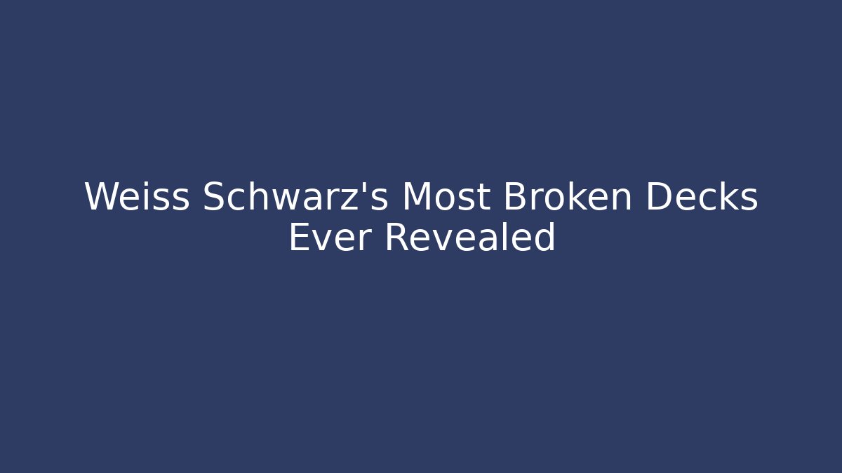 Weiss Schwarz's Most Broken Decks Ever Revealed