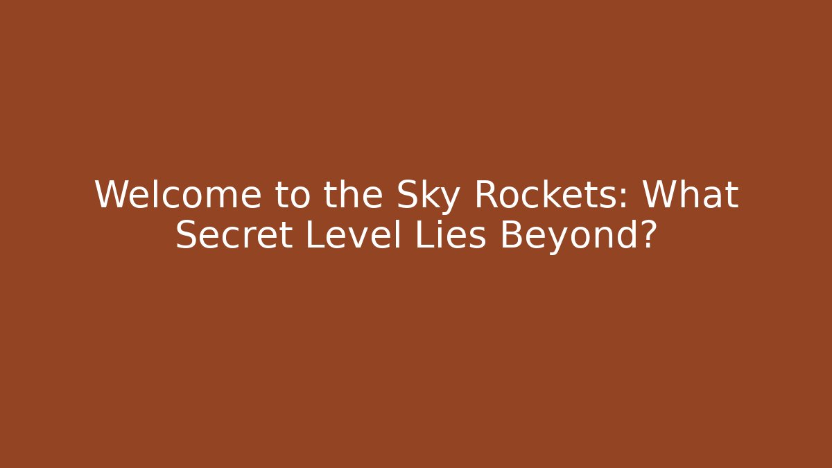 Welcome to the Sky Rockets: What Secret Level Lies Beyond?
