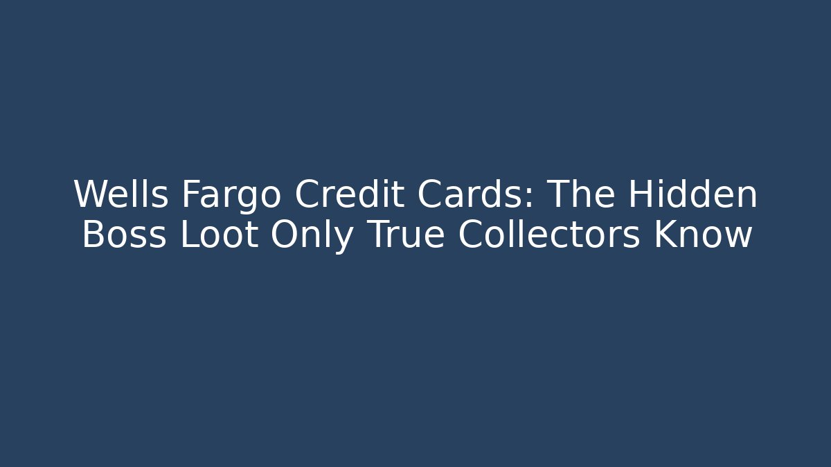 Wells Fargo Credit Cards: The Hidden Boss Loot Only True Collectors Know