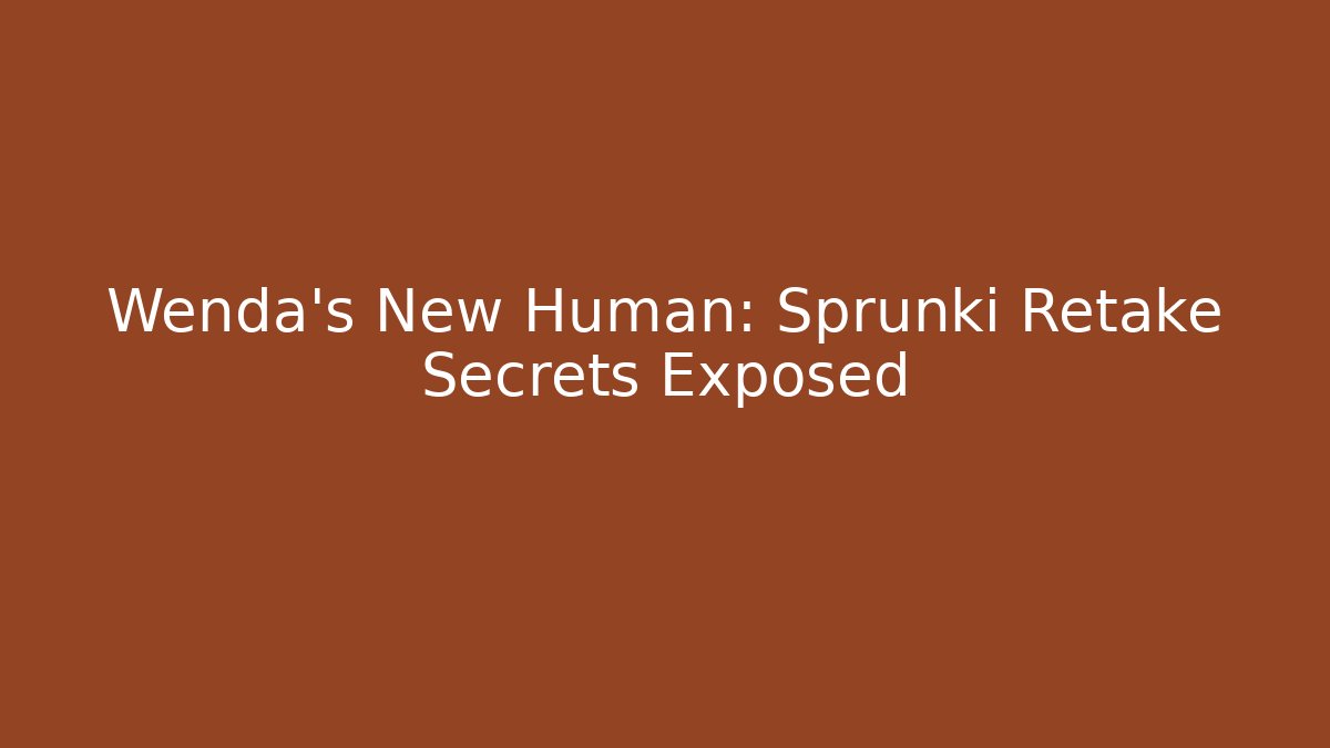Wenda’s New Human: Sprunki Retake Secrets Exposed