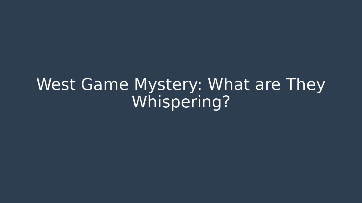 West Game Mystery: What are They Whispering? - Celivion