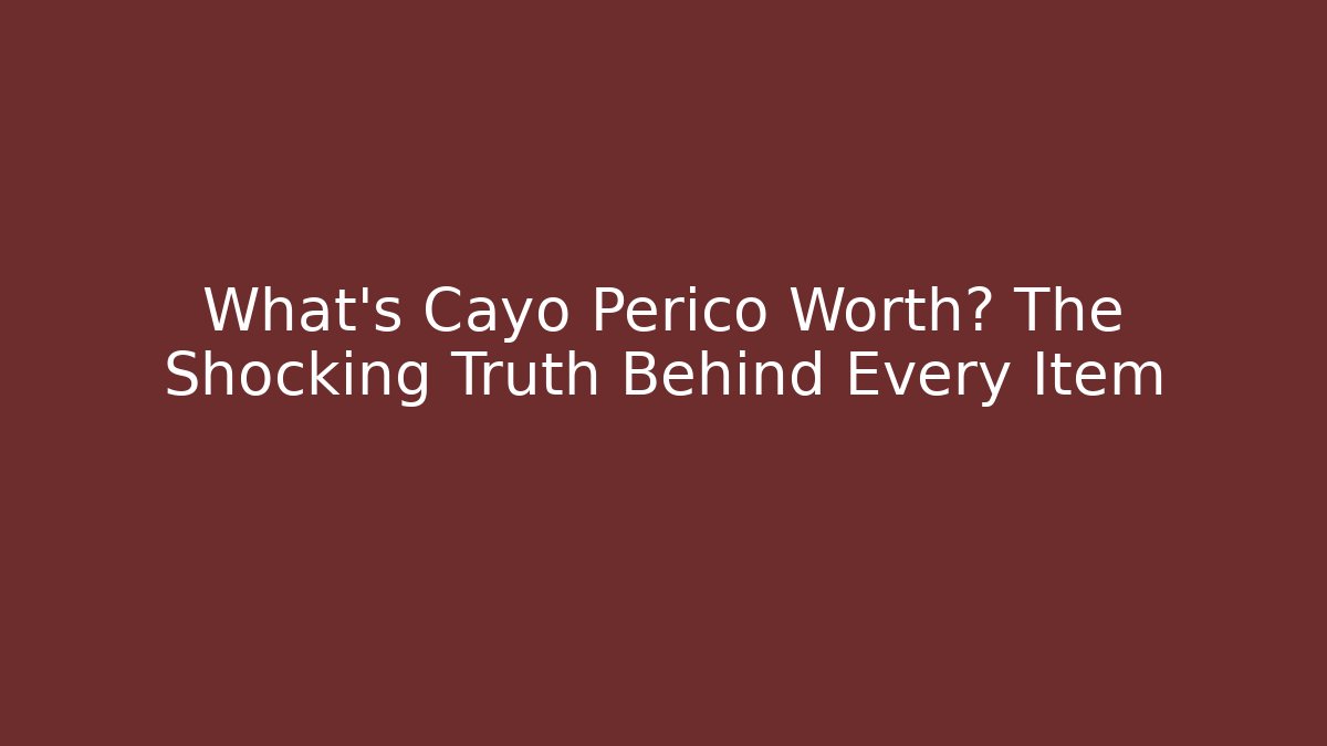 What's Cayo Perico Worth? The Shocking Truth Behind Every Item