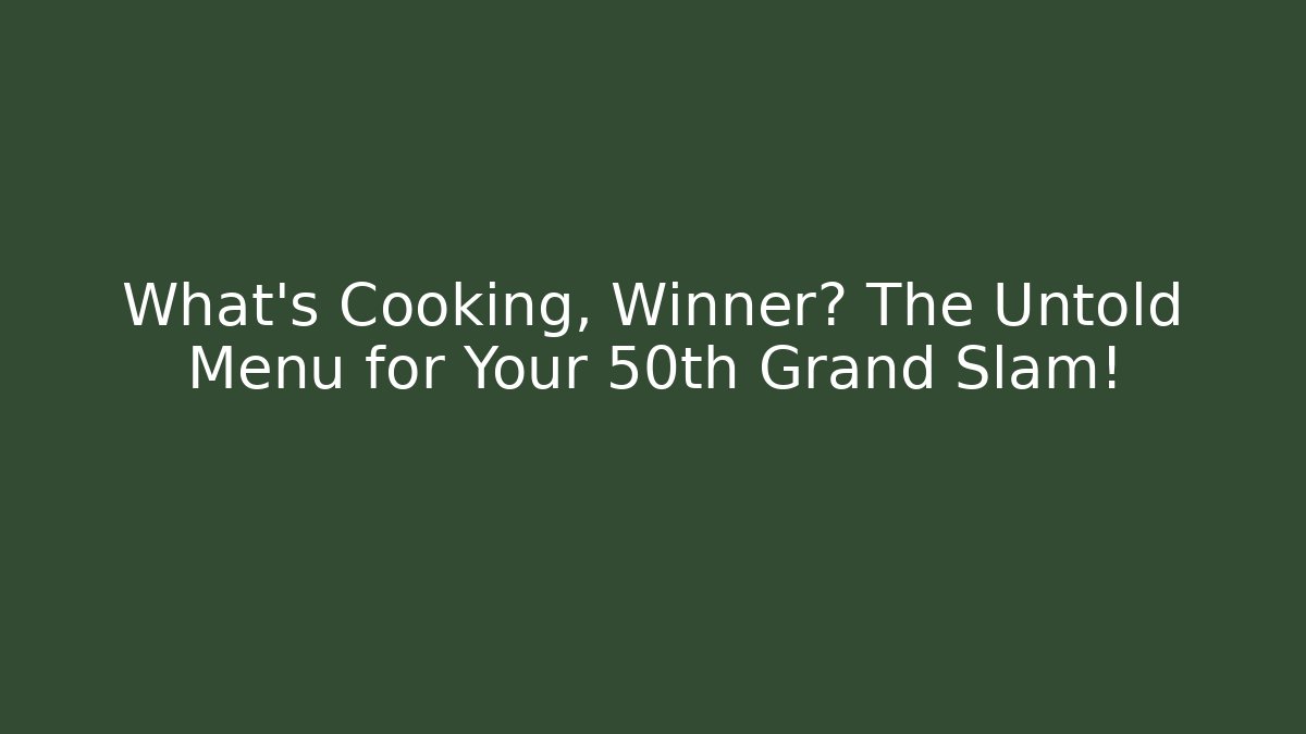 What's Cooking, Winner? The Untold Menu for Your 50th Grand Slam!
