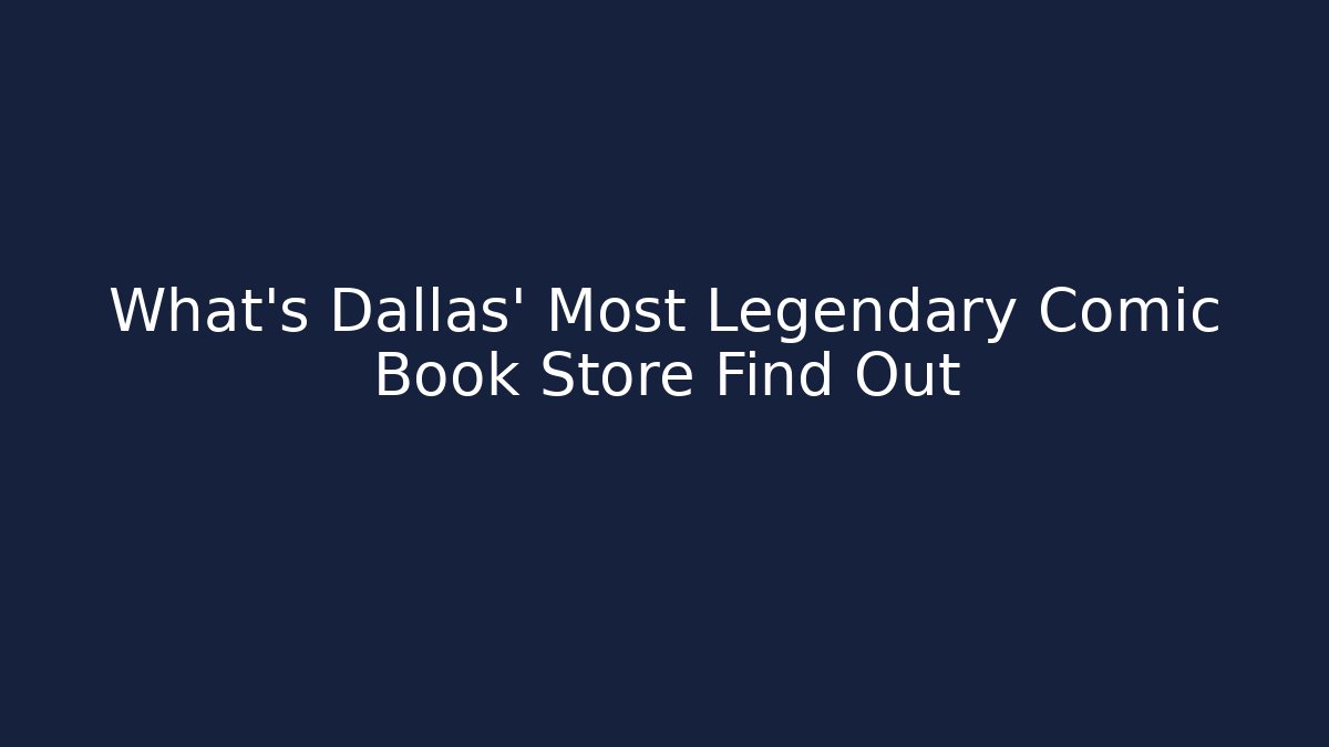 What's Dallas' Most Legendary Comic Book Store Find Out