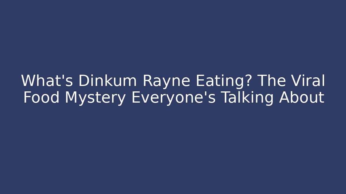 What's Dinkum Rayne Eating? The Viral Food Mystery Everyone's Talking About