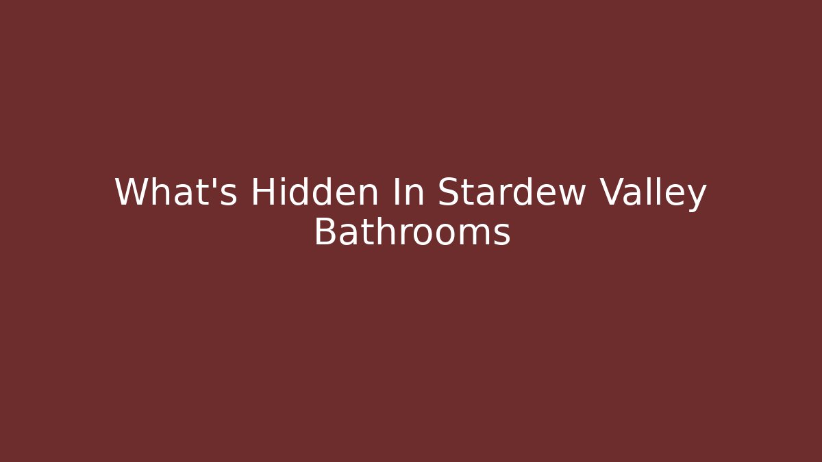 What's Hidden In Stardew Valley Bathrooms