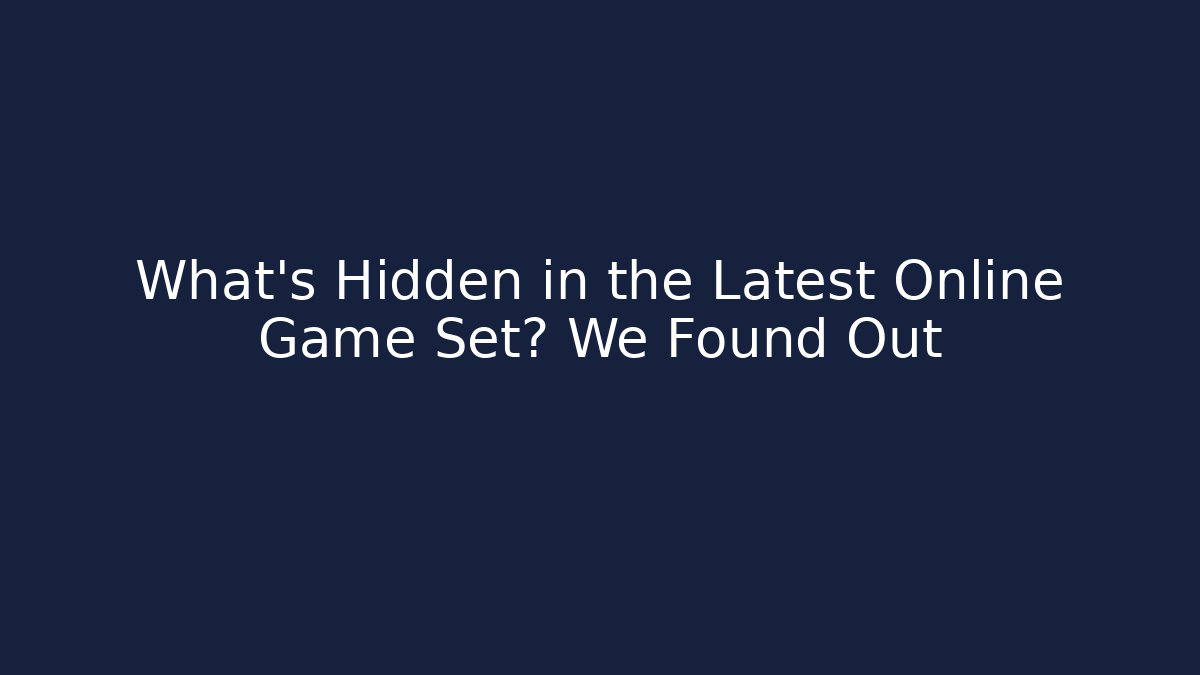 What's Hidden in the Latest Online Game Set? We Found Out - Celivion