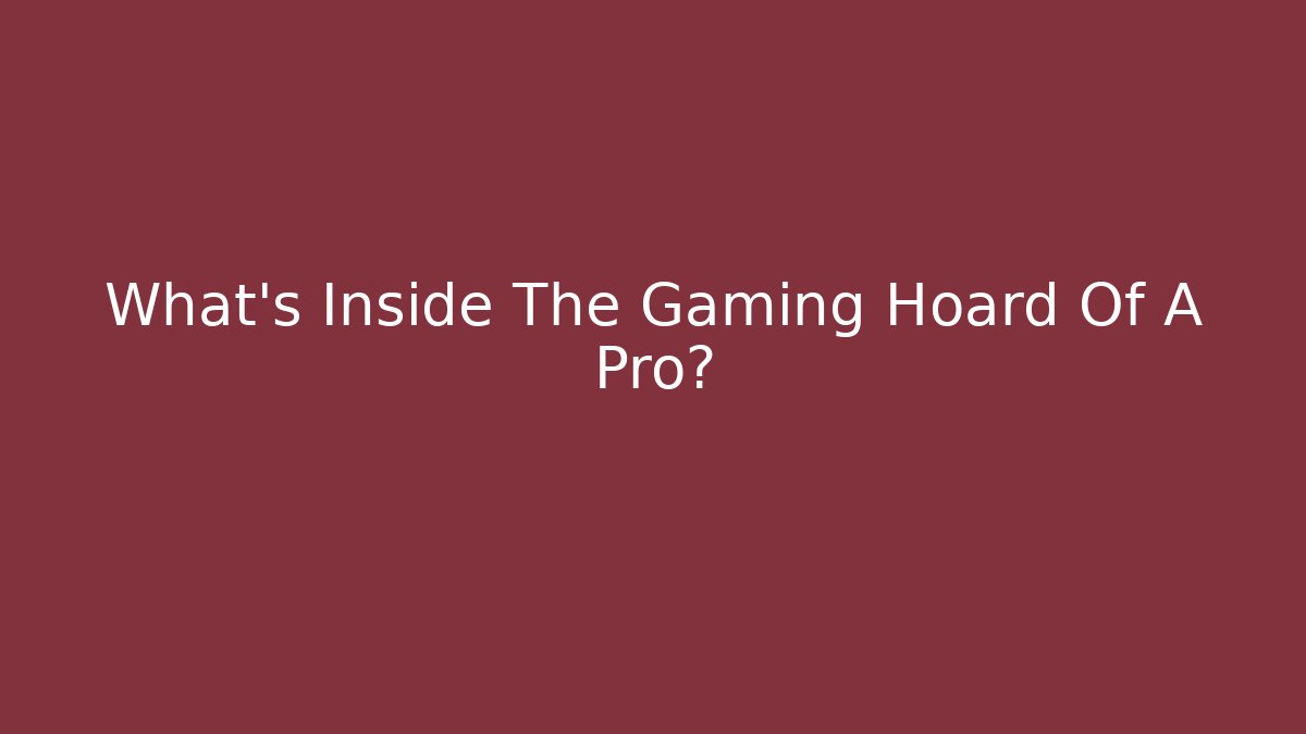 What's Inside The Gaming Hoard Of A Pro?