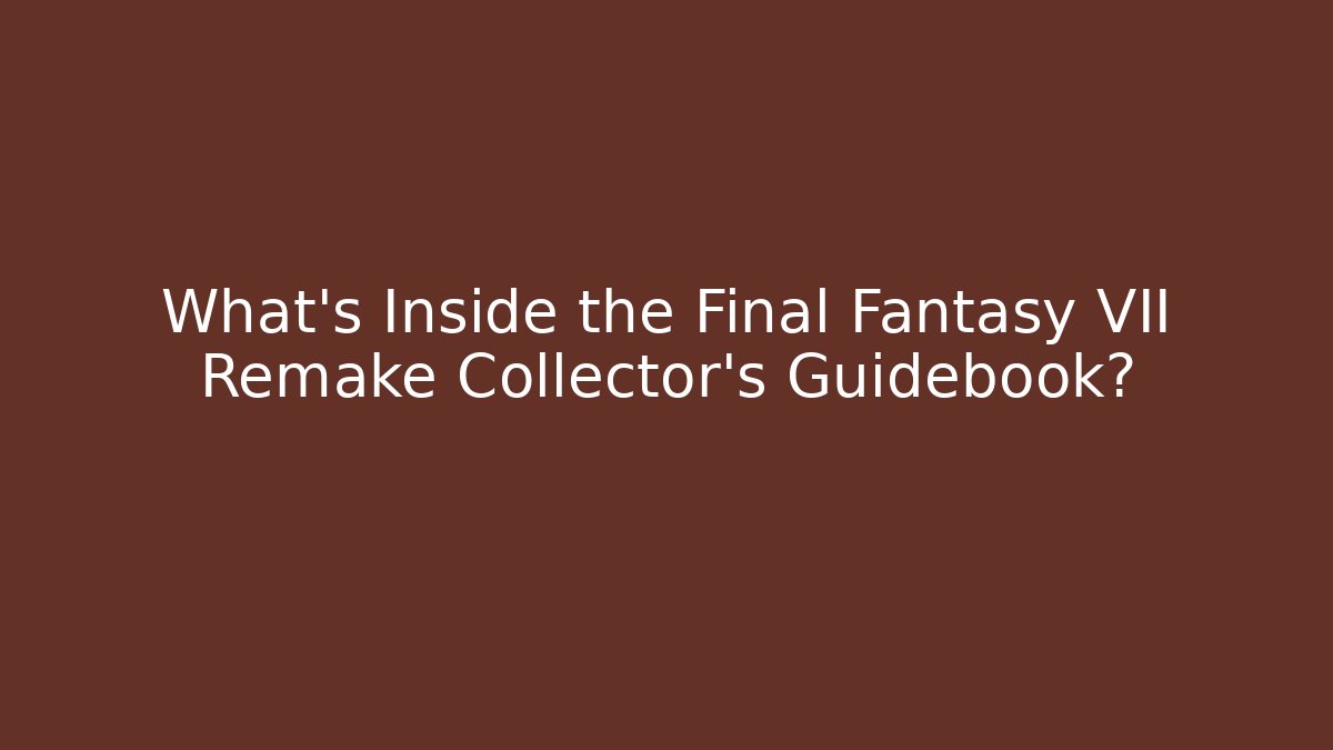 What's Inside the Final Fantasy VII Remake Collector's Guidebook?