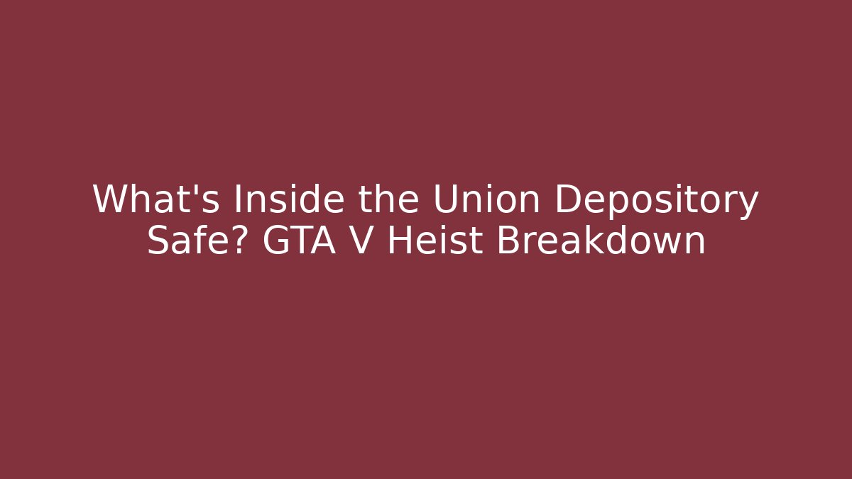 What's Inside the Union Depository Safe? GTA V Heist Breakdown