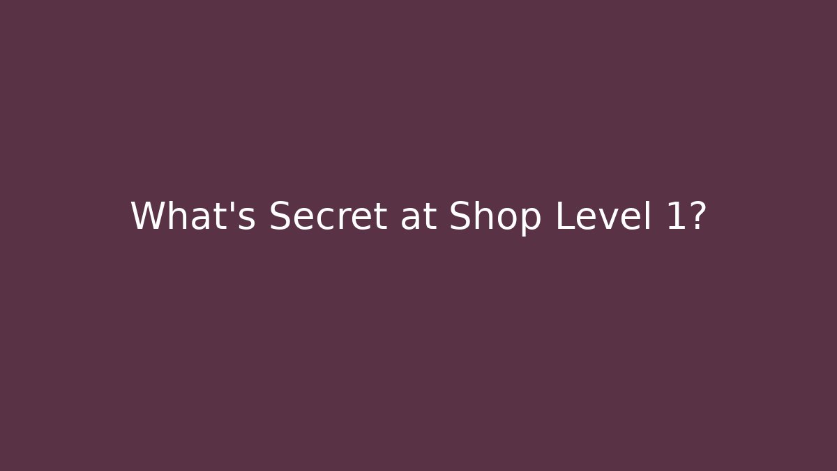 What's Secret at Shop Level 1?
