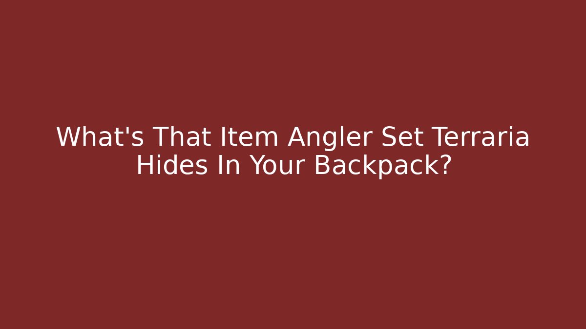 What's That Item Angler Set Terraria Hides In Your Backpack?
