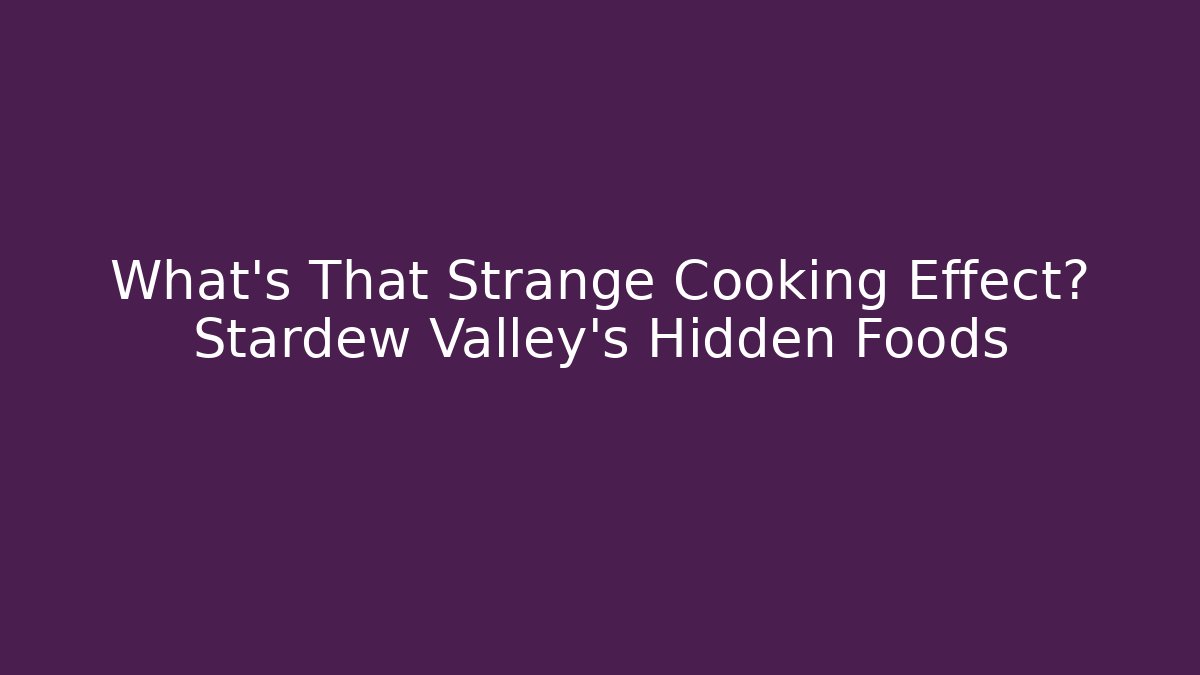 What's That Strange Cooking Effect? Stardew Valley's Hidden Foods