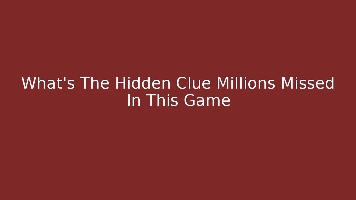 What's The Hidden Clue Millions Missed In This Game
