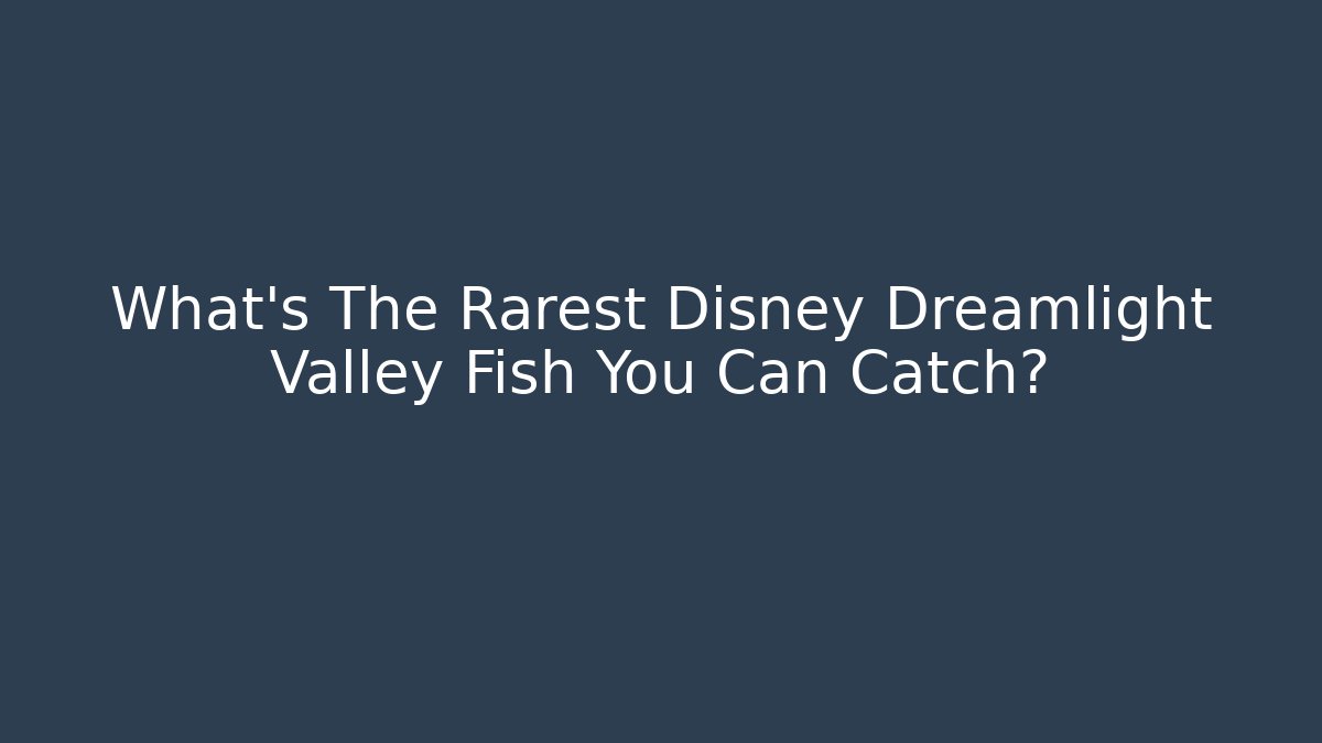 What's The Rarest Disney Dreamlight Valley Fish You Can Catch?