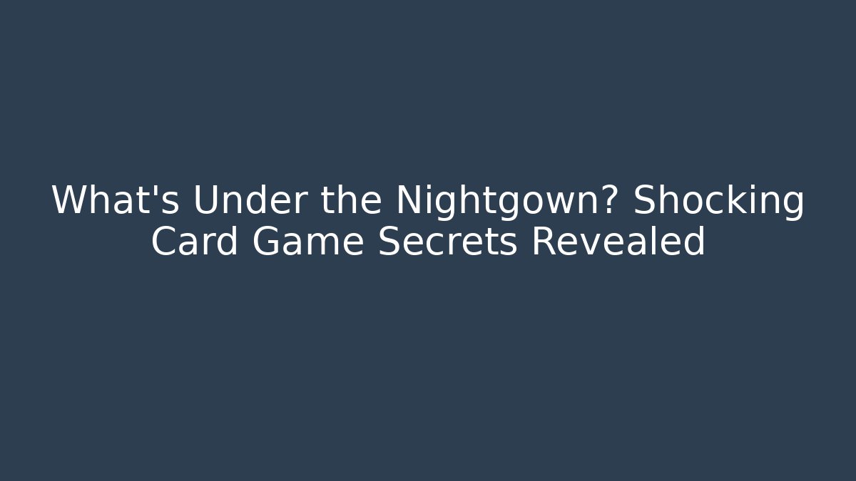 What's Under the Nightgown? Shocking Card Game Secrets Revealed