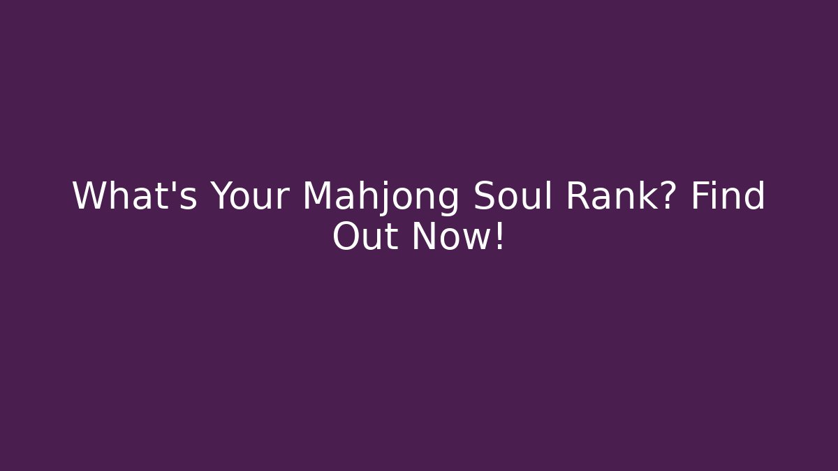 What's Your Mahjong Soul Rank? Find Out Now!