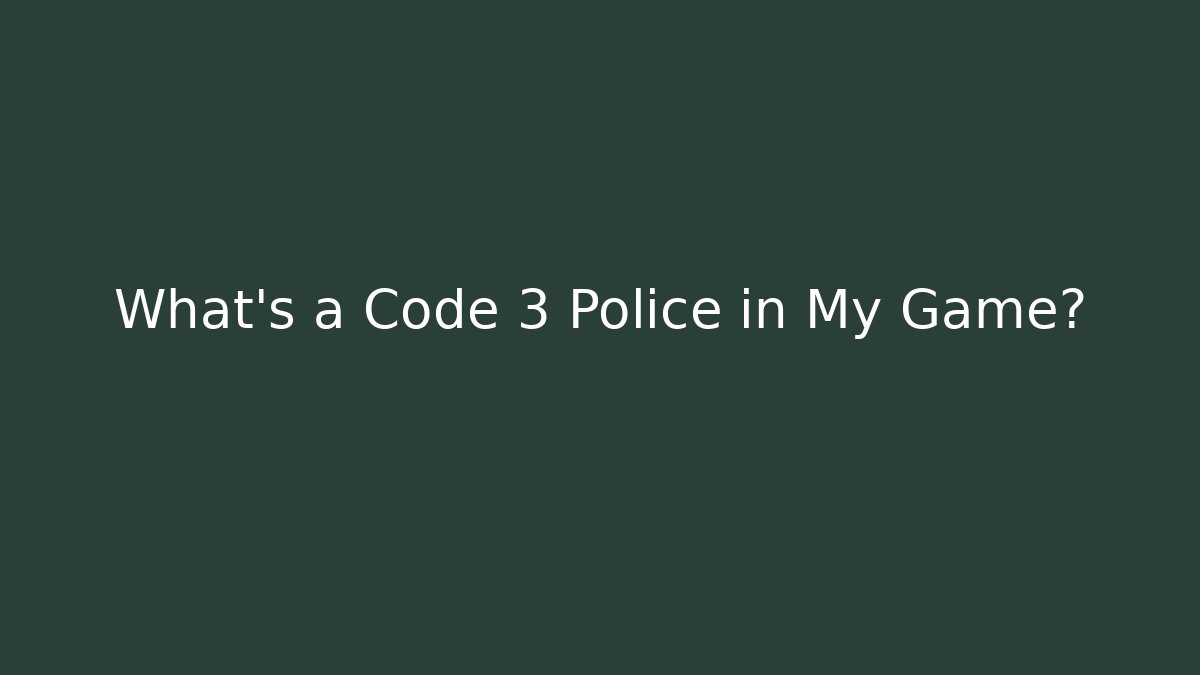 What's a Code 3 Police in My Game? - Celivion