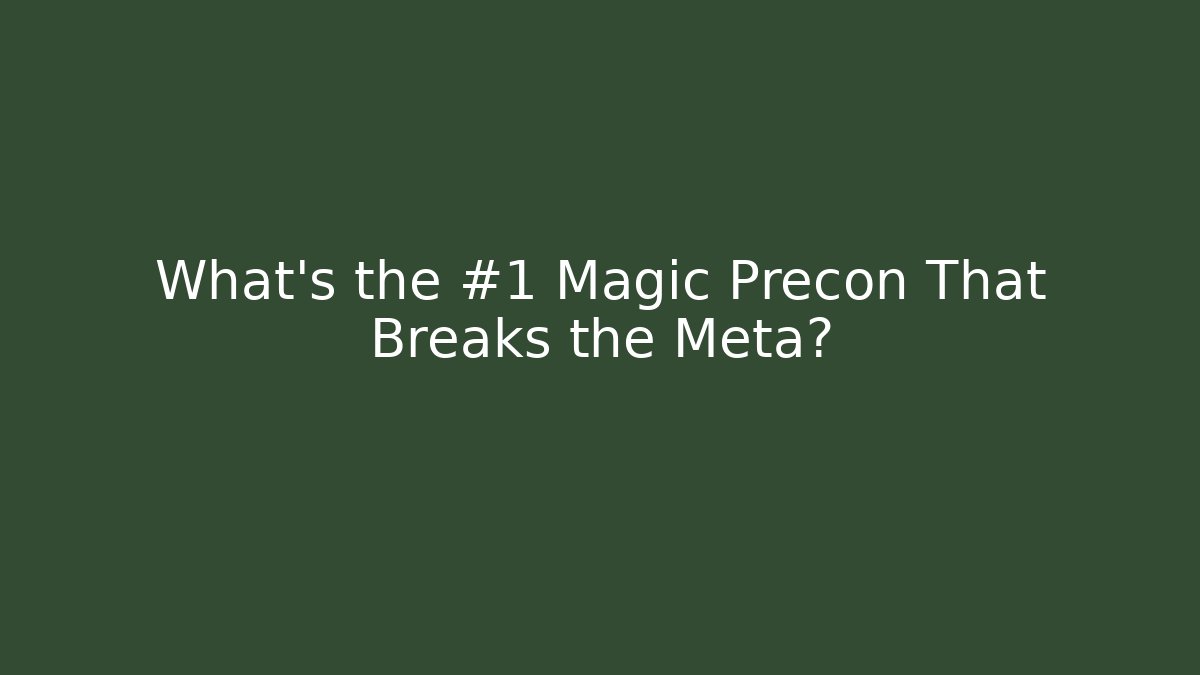 What's the #1 Magic Precon That Breaks the Meta?