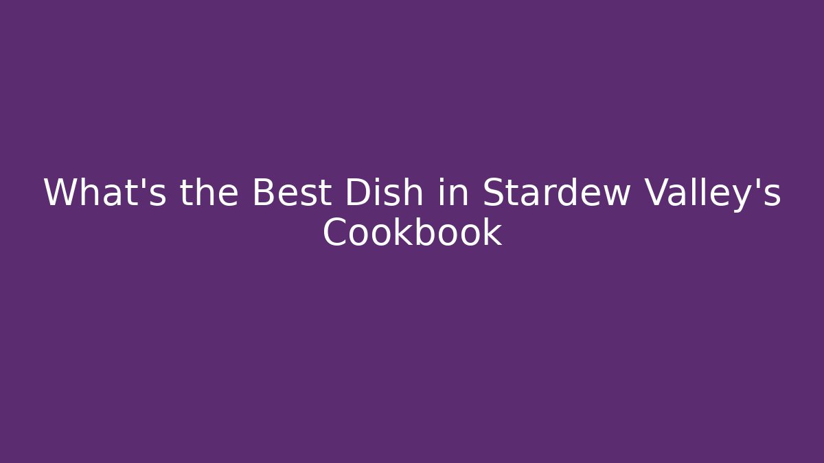 What's the Best Dish in Stardew Valley's Cookbook