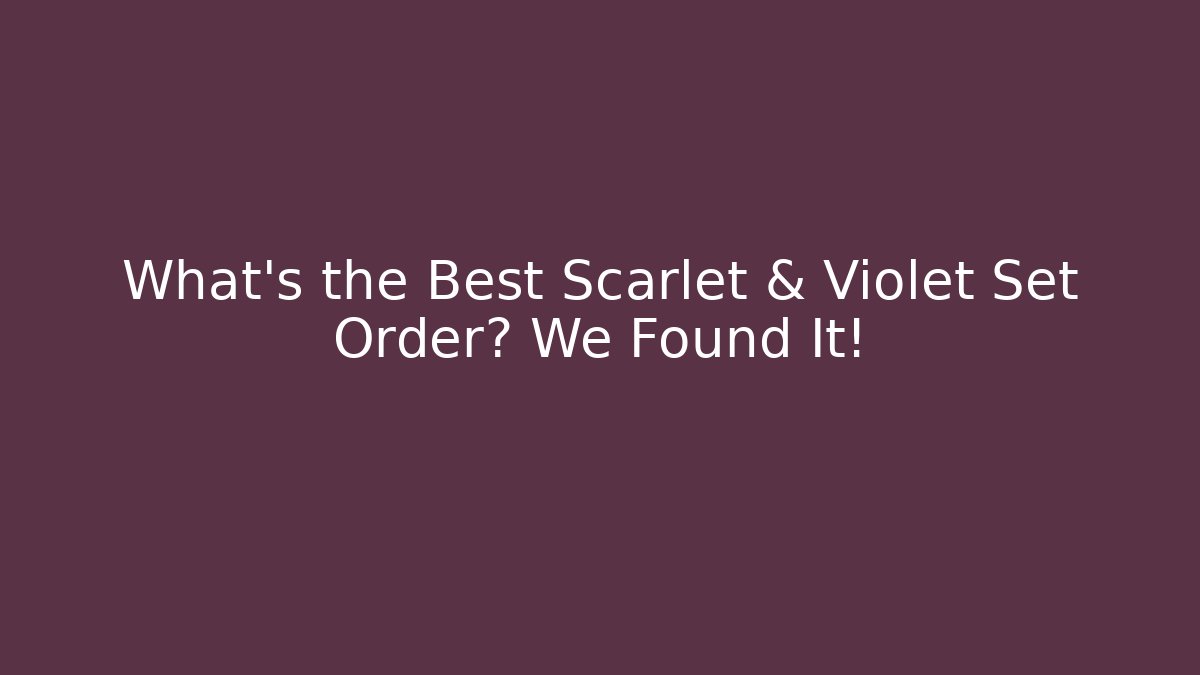 What's the Best Scarlet & Violet Set Order? We Found It!