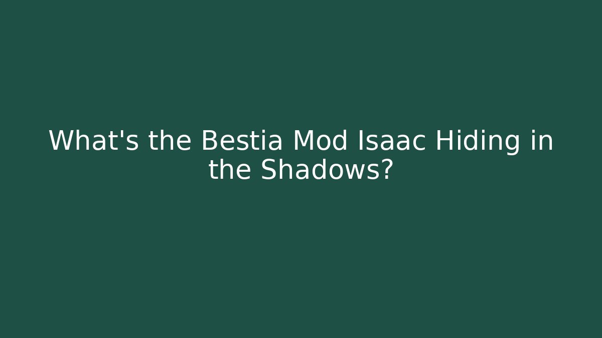 What's the Bestia Mod Isaac Hiding in the Shadows?