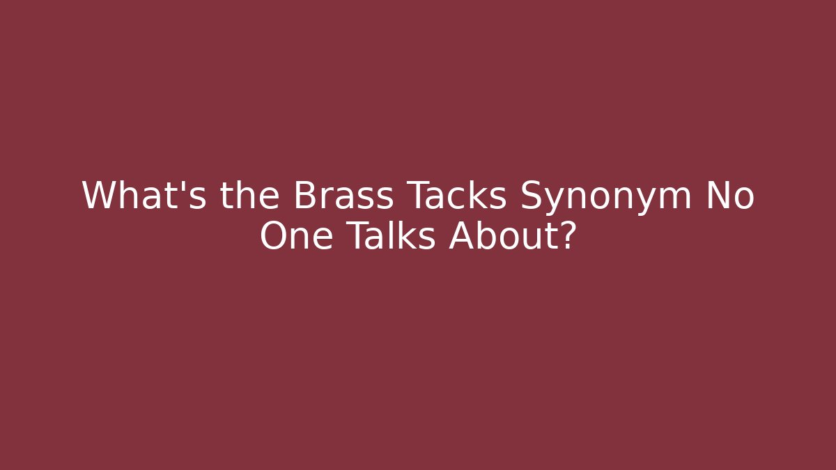 What's the Brass Tacks Synonym No One Talks About?