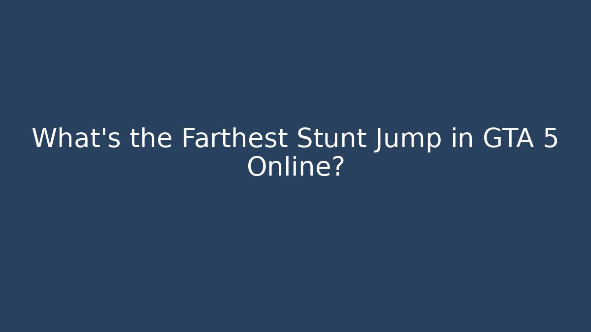 What's the Farthest Stunt Jump in GTA 5 Online?