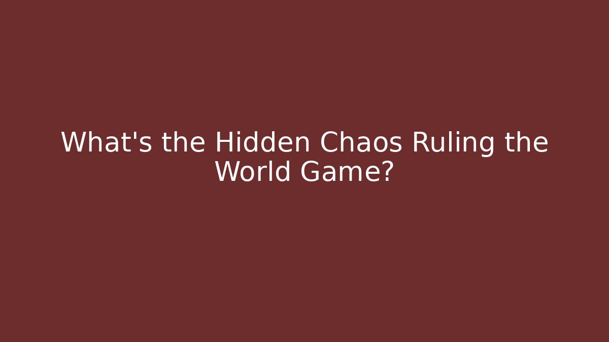 What's the Hidden Chaos Ruling the World Game?