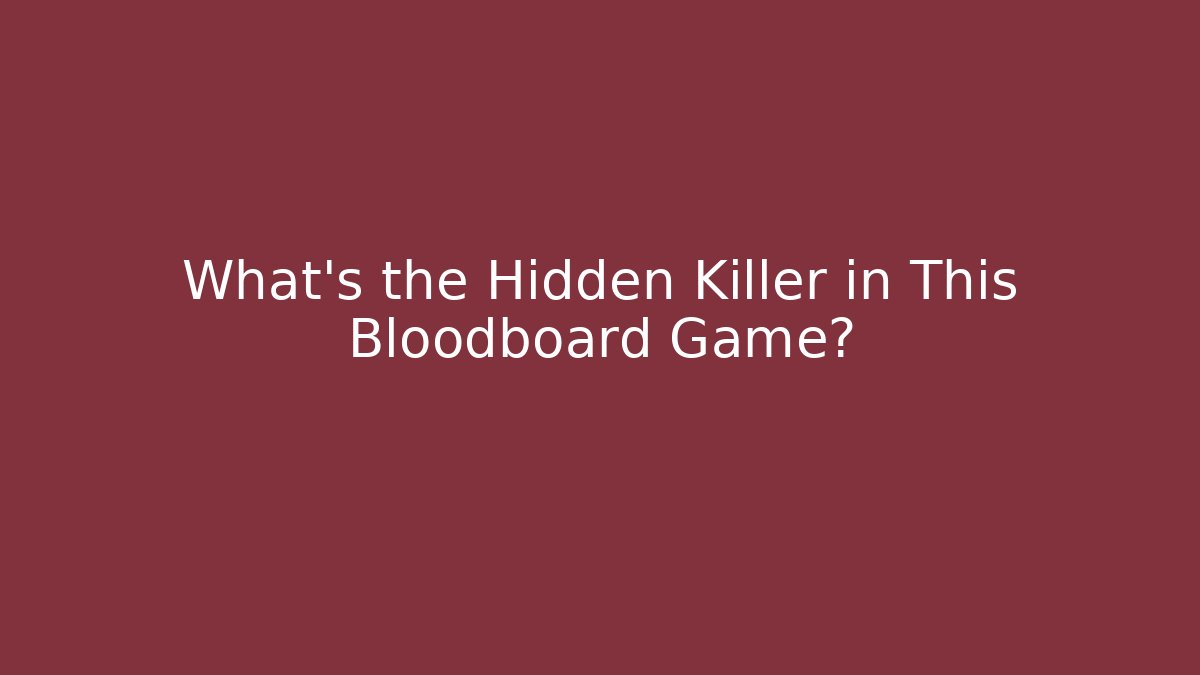 What's the Hidden Killer in This Bloodboard Game?