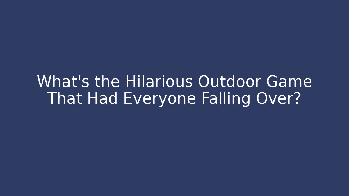 What's the Hilarious Outdoor Game That Had Everyone Falling Over?