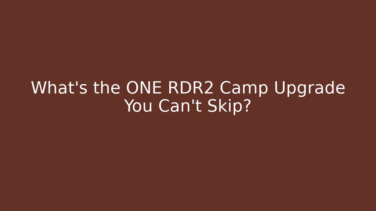 What's the ONE RDR2 Camp Upgrade You Can't Skip?